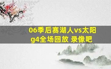 06季后赛湖人vs太阳 g4全场回放 录像吧